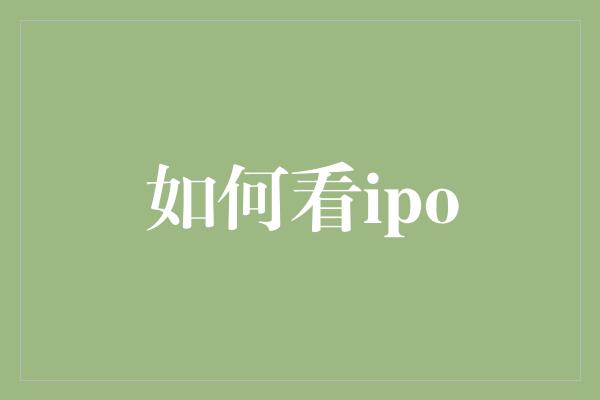 如何看ipo