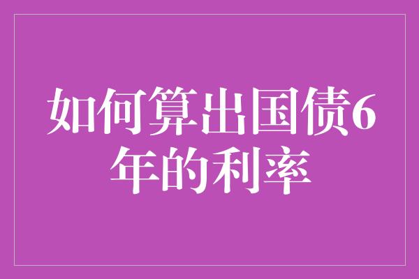 如何算出国债6年的利率