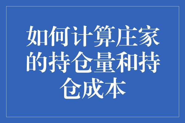 如何计算庄家的持仓量和持仓成本