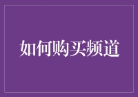 如何购买频道？别逗了！我教你几个更靠谱的投资建议！