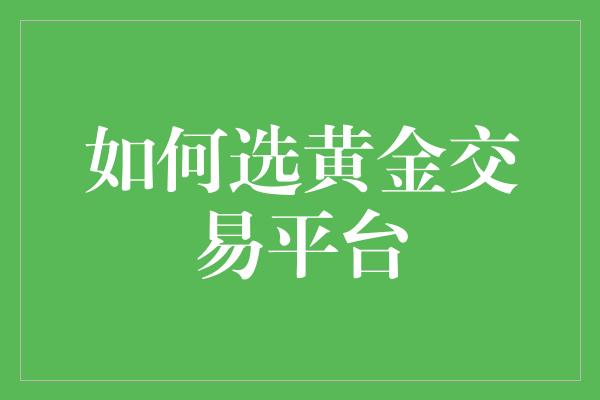 如何选黄金交易平台