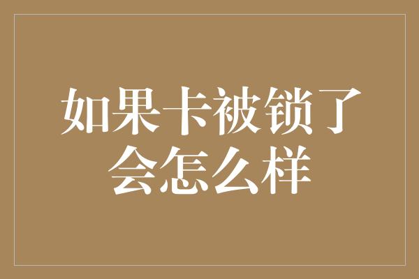 如果卡被锁了会怎么样