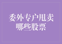 委外专户甩卖哪类股票？揭秘背后的投资策略！