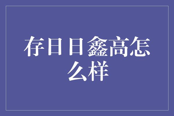 存日日鑫高怎么样