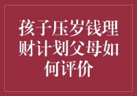 孩子压岁钱理财计划，父母该如何评价？