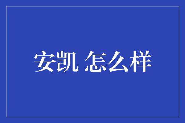 安凯 怎么样