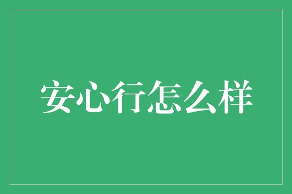 安心行怎么样