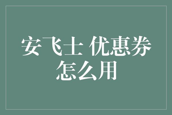 安飞士 优惠券怎么用