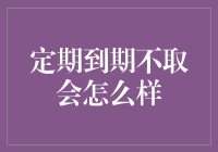 定期到期不取会怎么样？从个人理财的角度看那些你不知道的事