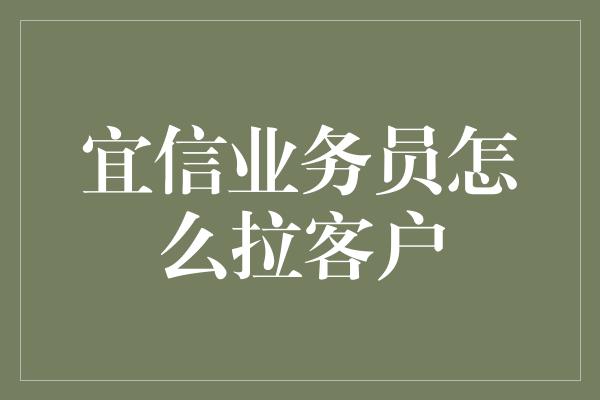 宜信业务员怎么拉客户