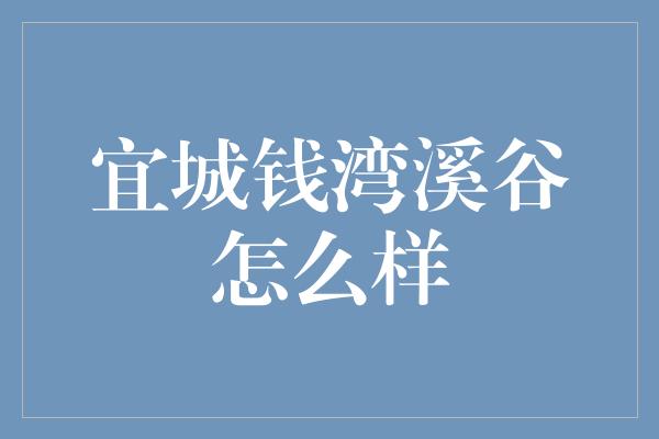 宜城钱湾溪谷怎么样