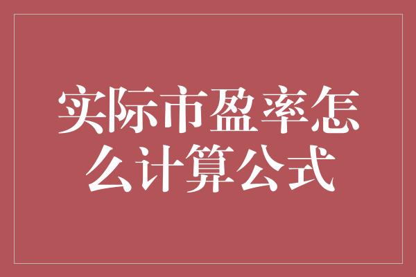 实际市盈率怎么计算公式