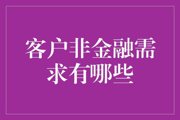 客户非金融需求有哪些