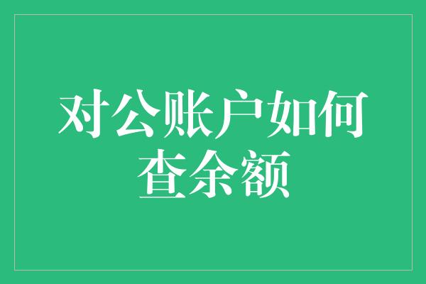 对公账户如何查余额