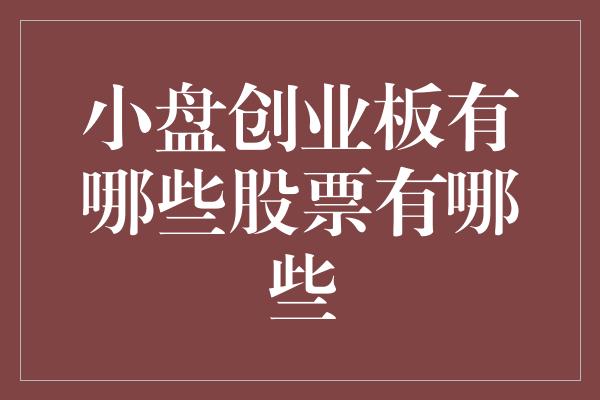 小盘创业板有哪些股票有哪些