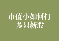 市值小如何打多只新股？——策略与技巧大揭秘