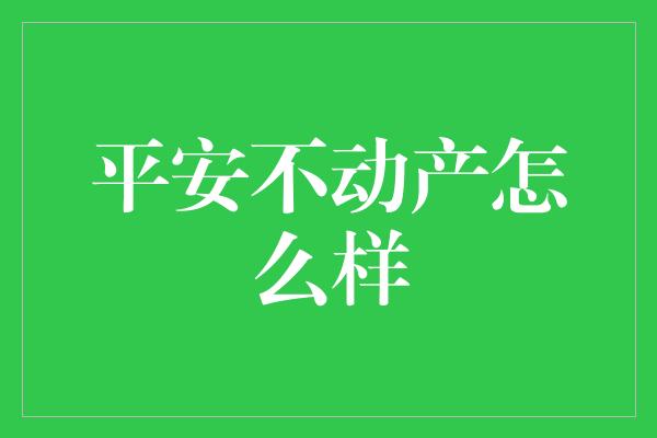 平安不动产怎么样