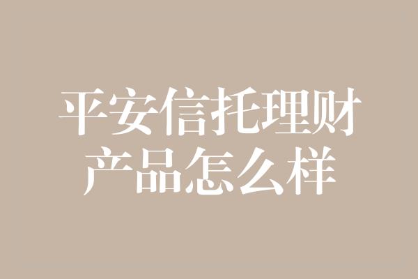 平安信托理财产品怎么样