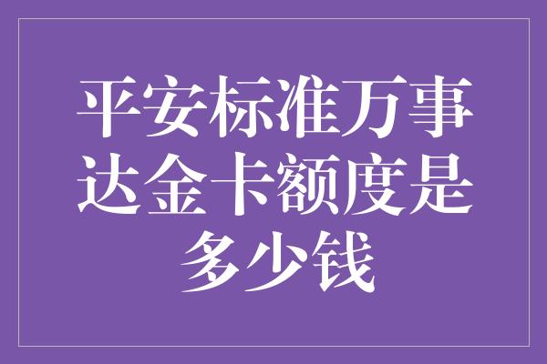 平安标准万事达金卡额度是多少钱