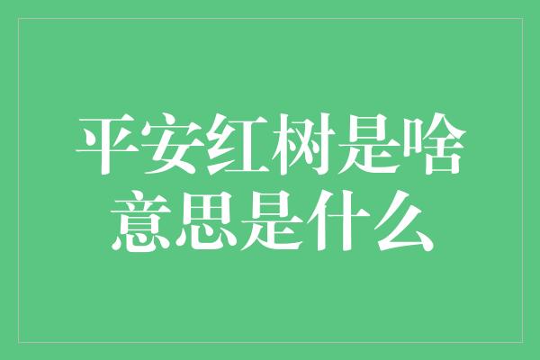 平安红树是啥意思是什么