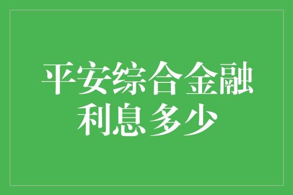 平安综合金融利息多少