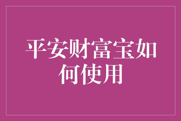 平安财富宝如何使用