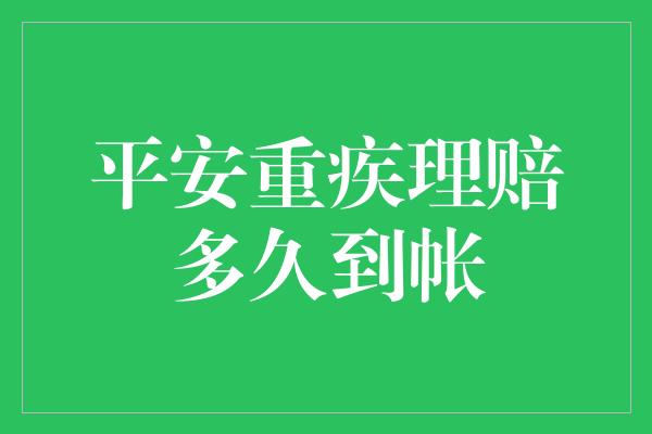 平安重疾理赔多久到帐