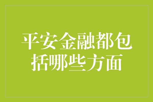 平安金融都包括哪些方面