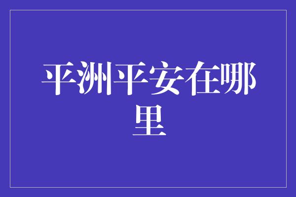 平洲平安在哪里