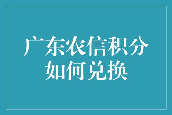 广东农信积分如何兑换