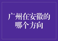 广州在安徽的哪个方向：探寻地理坐标中的方位魅力