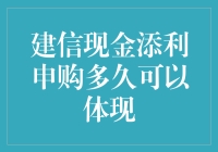 建信现金添利基金：申购多久可以体现？