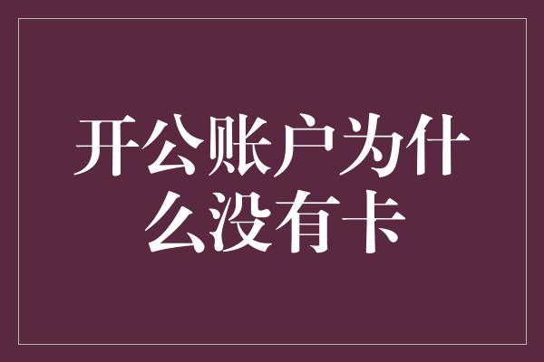 开公账户为什么没有卡