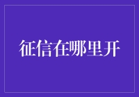 征信在哪里开？了解个人信用报告的获取方法