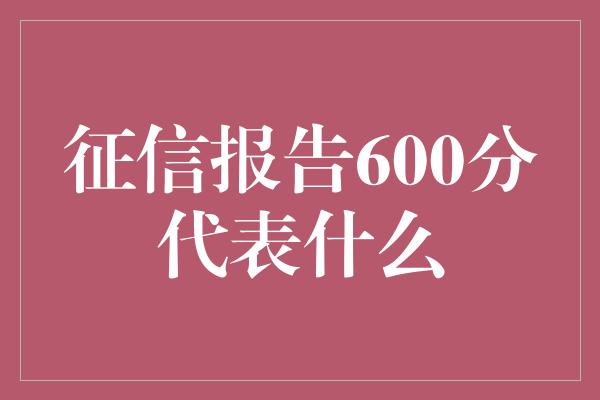 征信报告600分代表什么