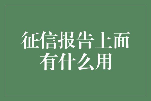 征信报告上面有什么用