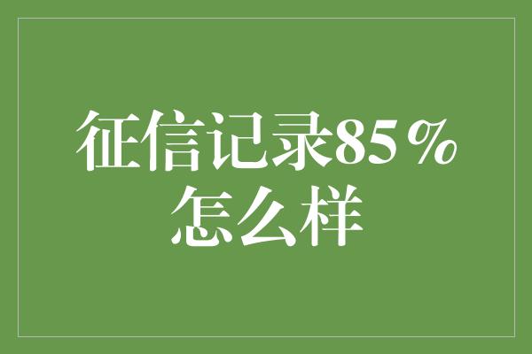 征信记录85%怎么样