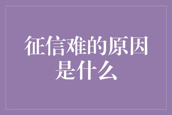 征信难的原因是什么