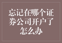 忘记在哪个证券公司开户了怎么办：找回账户的实用指南