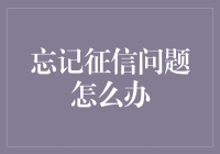 忘记征信问题怎么办？别怕，我们来拯救你的信用生活！