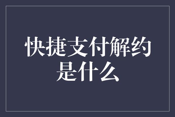 快捷支付解约是什么