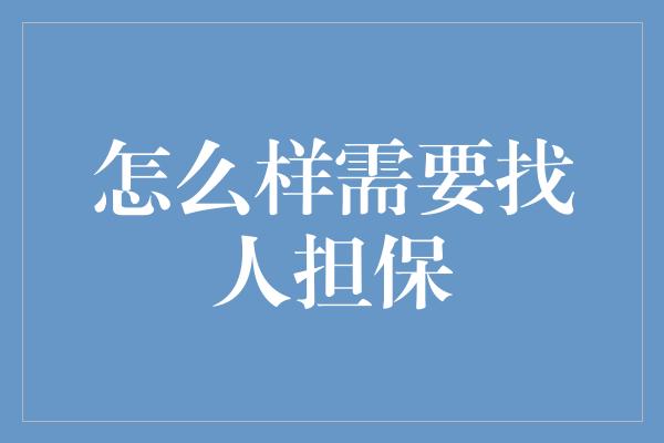 怎么样需要找人担保