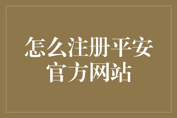 怎么注册平安官方网站