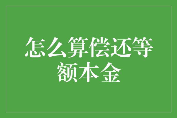 怎么算偿还等额本金