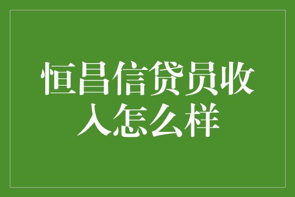 恒昌信贷员收入怎么样