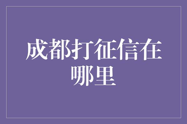 成都打征信在哪里