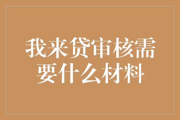 我来贷审核需要什么材料