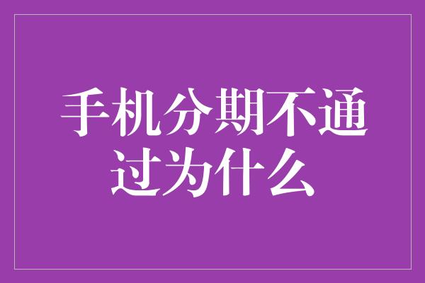 手机分期不通过为什么