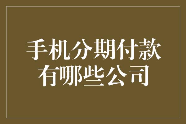 手机分期付款有哪些公司