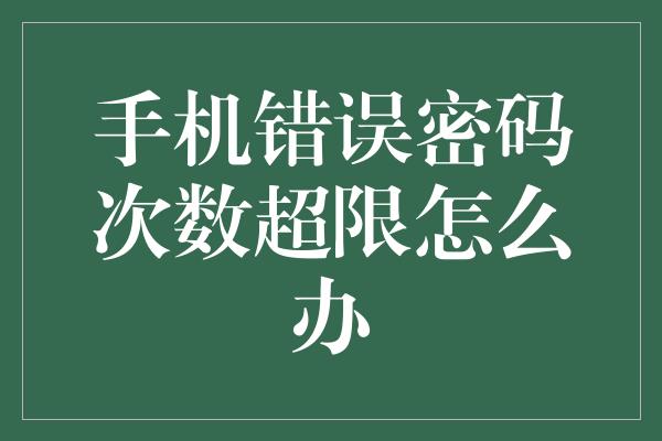 手机错误密码次数超限怎么办